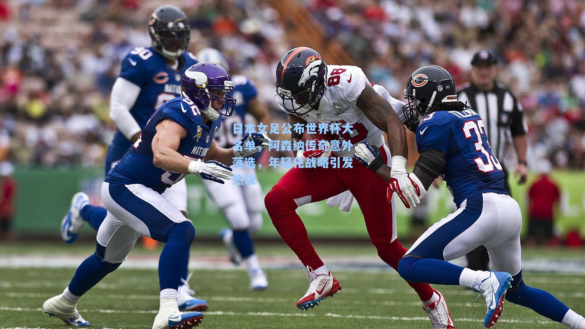 日本女足公布世界杯大名单，阿森纳传奇意外落选，年轻化战略引发热议