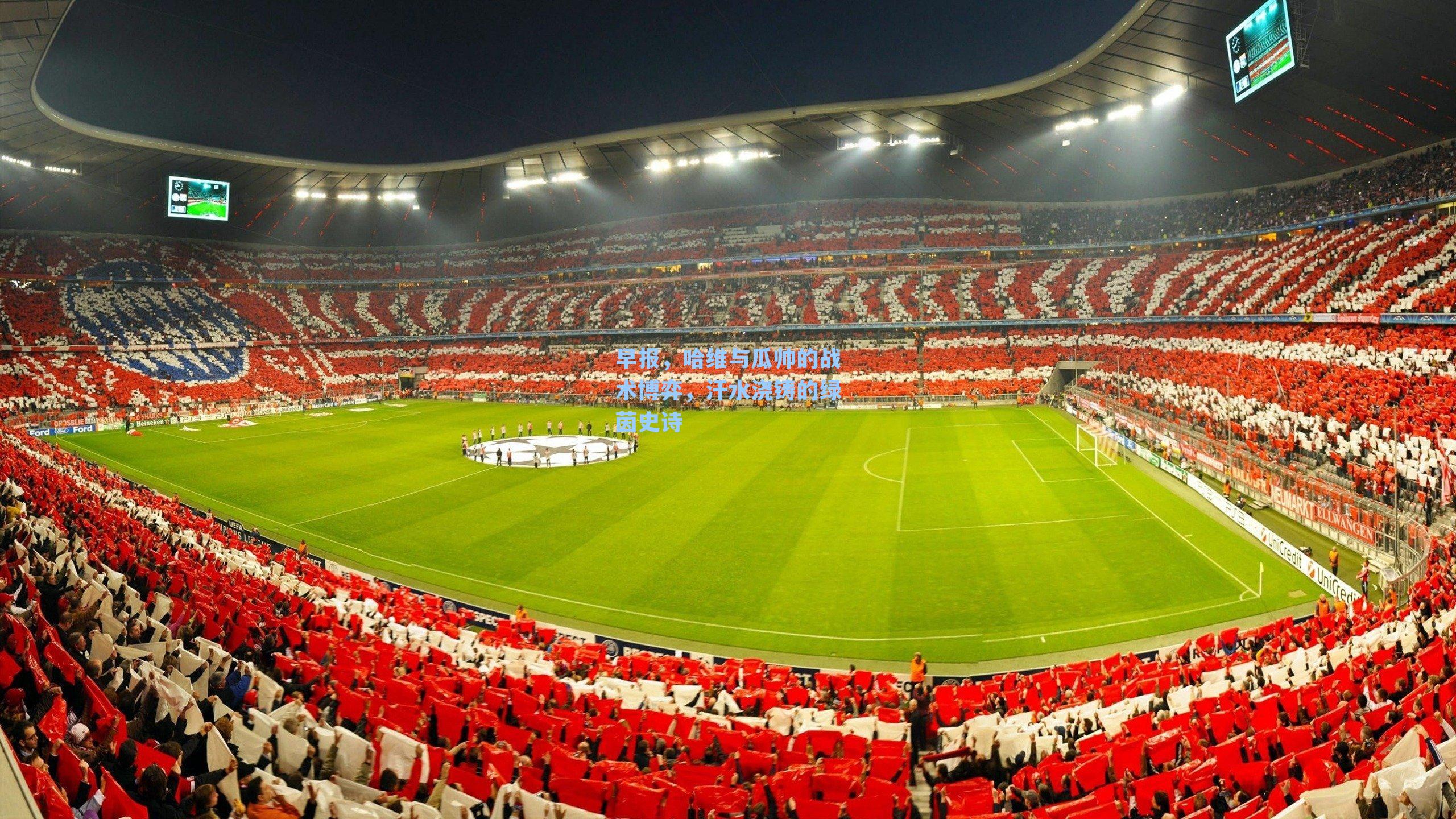 早报，哈维与瓜帅的战术博弈，汗水浇铸的绿茵史诗