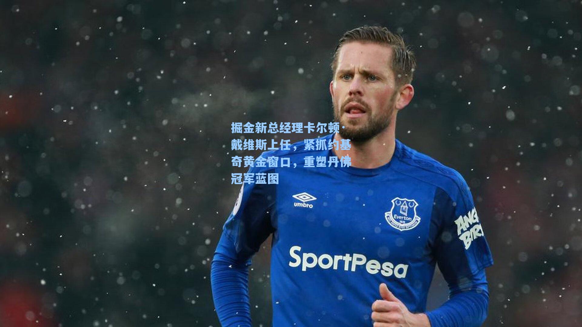 掘金新总经理卡尔顿·戴维斯上任，紧抓约基奇黄金窗口，重塑丹佛冠军蓝图