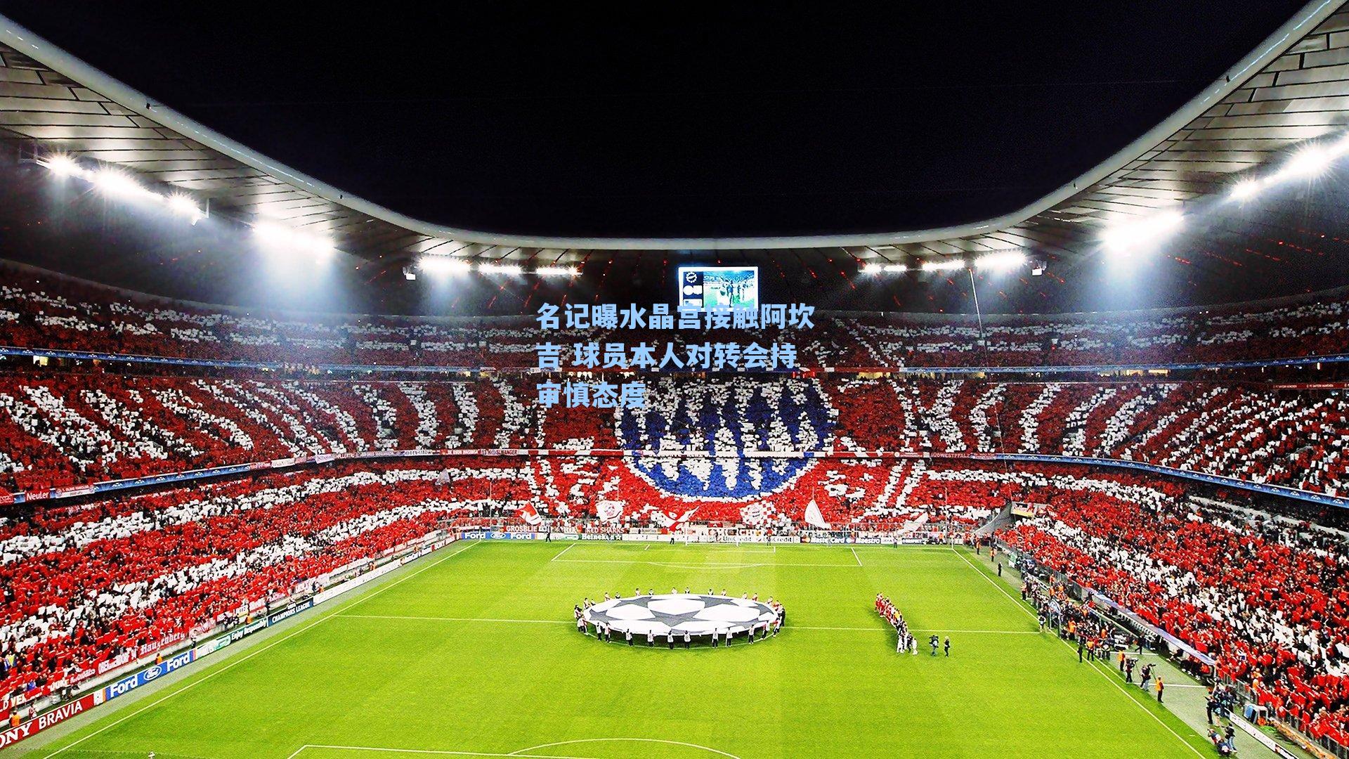 名记曝水晶宫接触阿坎吉 球员本人对转会持审慎态度