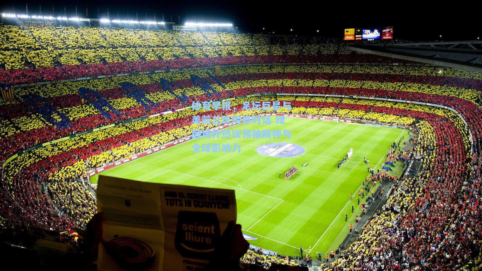 体育早报，足坛巨星与美前总统跨界对话 绿茵场外热议领袖精神与全球影响力