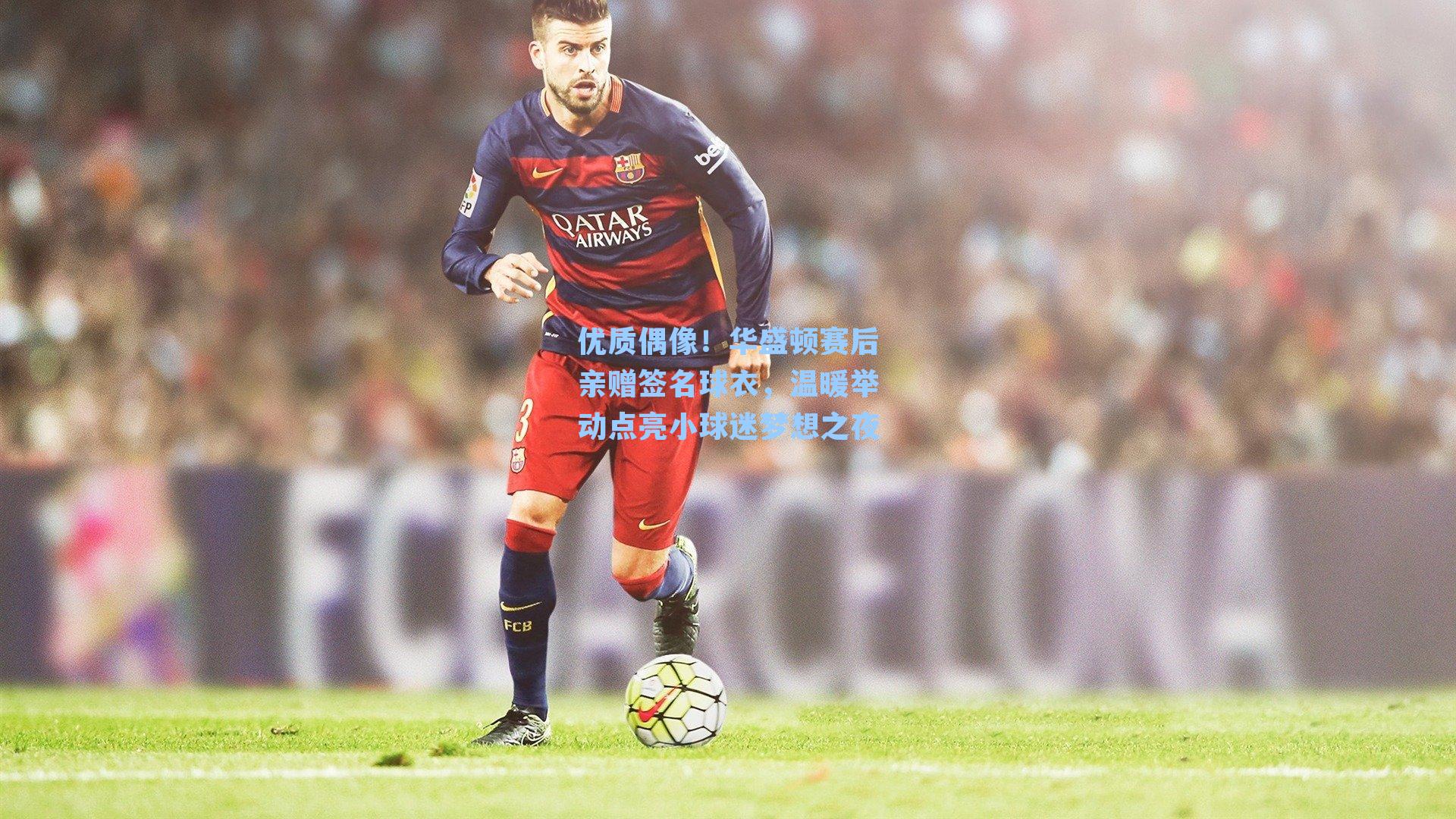 优质偶像!华盛顿赛后亲赠签名球衣,温暖举动点亮小球迷梦想之夜