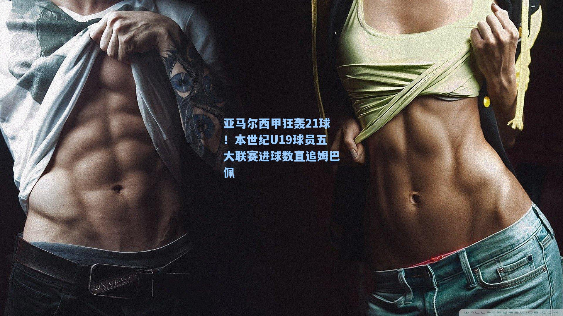 亚马尔西甲狂轰21球!本世纪U19球员五大联赛进球数直追姆巴佩