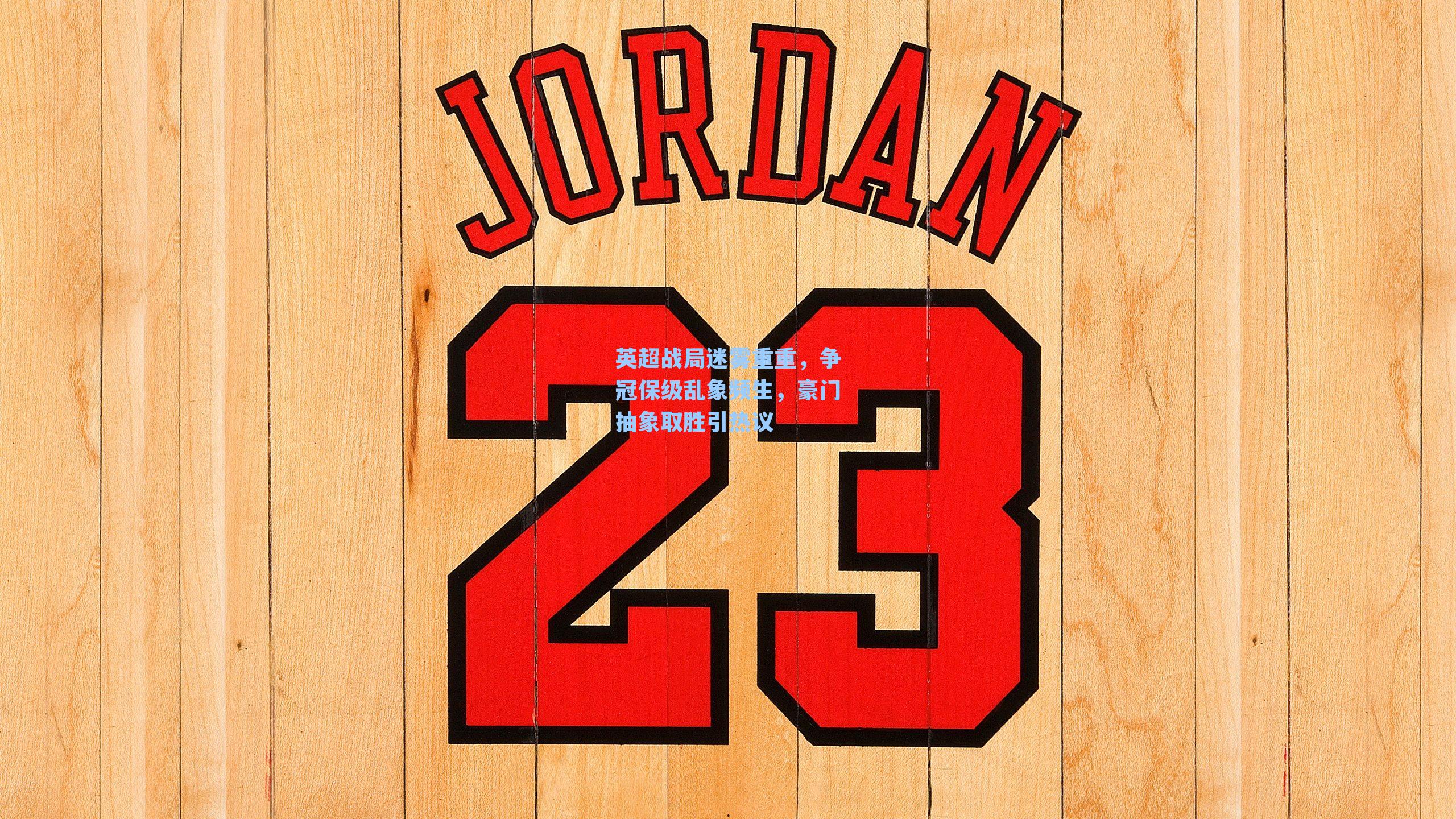 英超战局迷雾重重，争冠保级乱象频生，豪门抽象取胜引热议