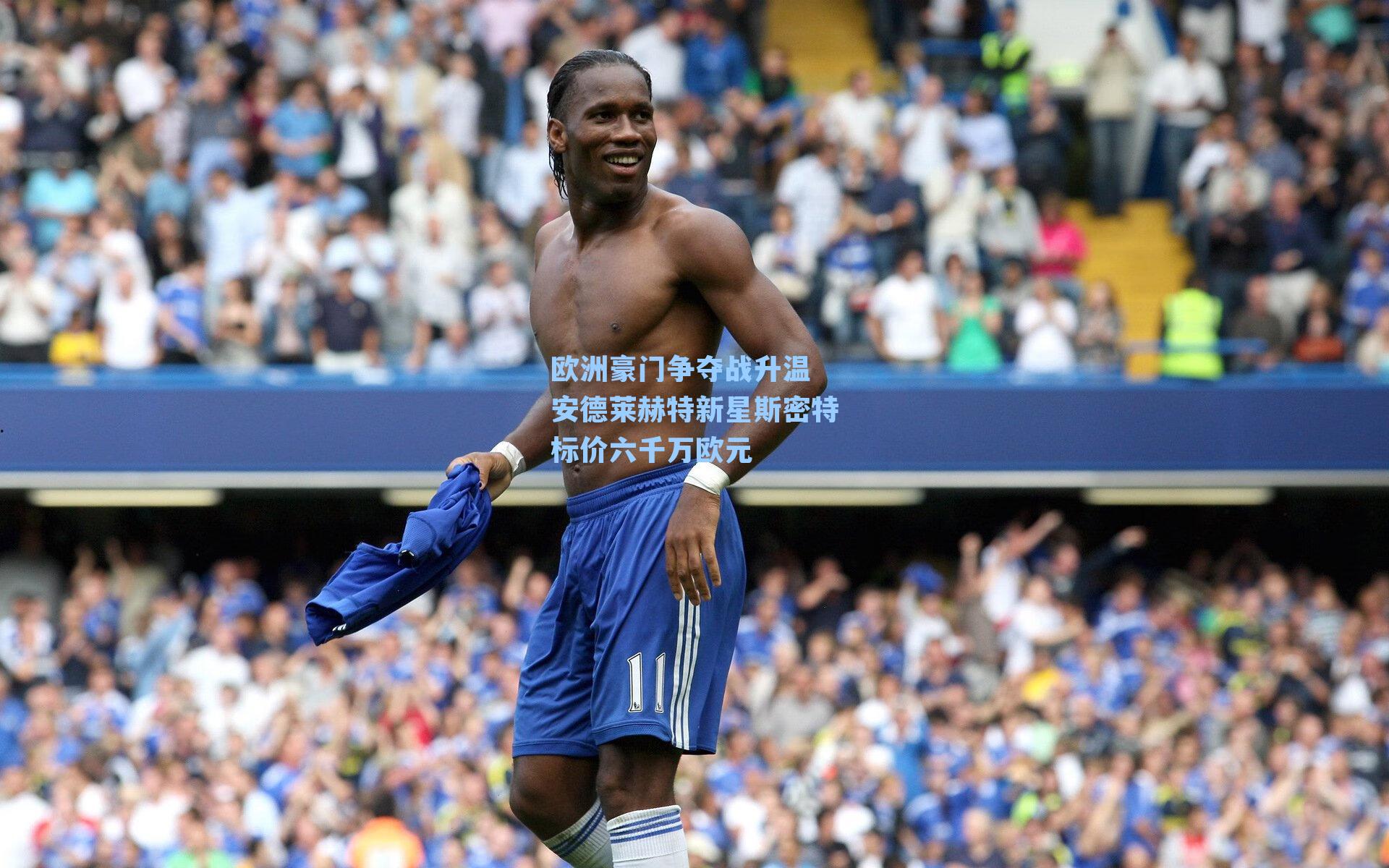欧洲豪门争夺战升温 安德莱赫特新星斯密特标价六千万欧元